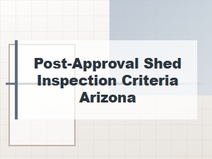 Arizona Post-Approval Shed Inspection Checklist